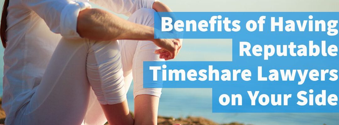 Benefits of Having Reputable Timeshare Lawyers on Your Side