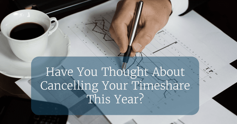Have You Thought About Cancelling Your Timeshare This Year?