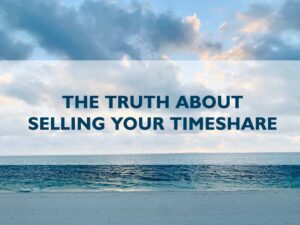 The Truth about Selling Your Timeshare