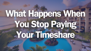 What Happens When You Stop Paying Your Timeshare