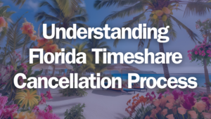 Understanding Florida Timeshare Cancellation Process