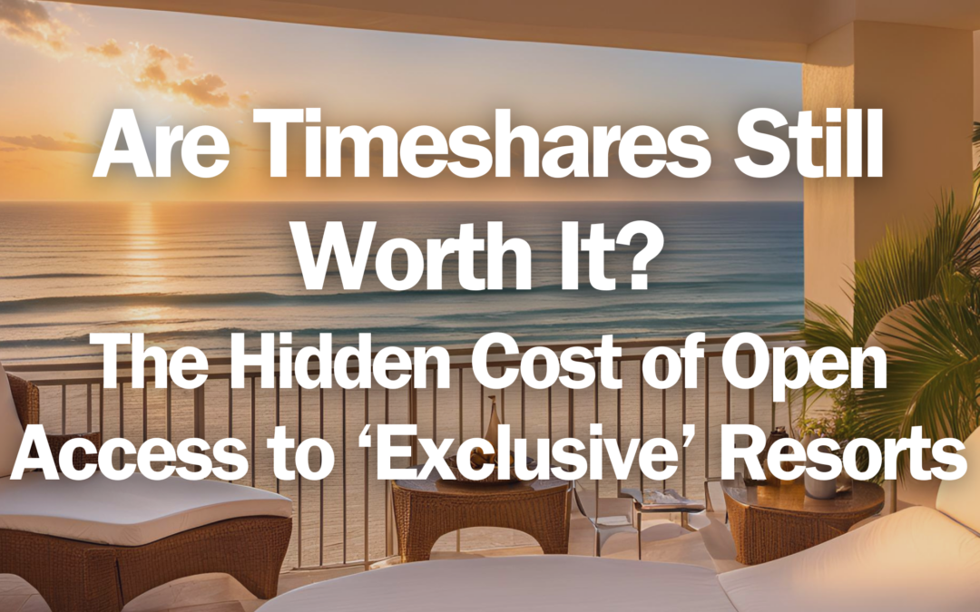 Are Timeshares Still Worth It? The Hidden Cost of Open Access to ‘Exclusive’ Resorts