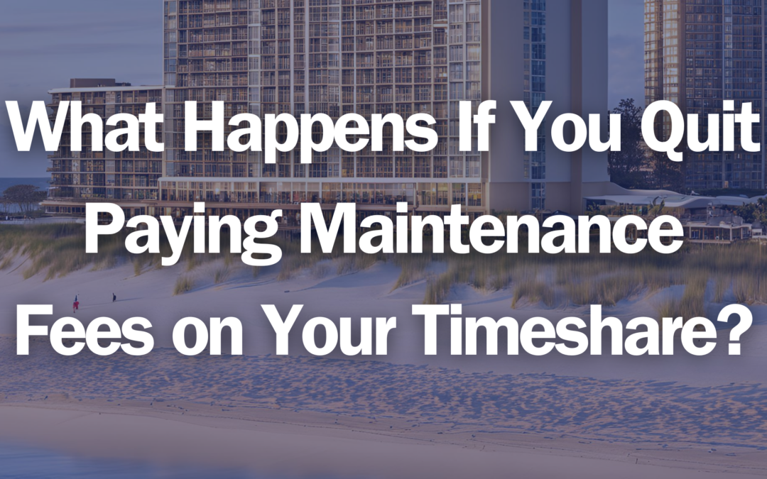 What Happens If You Quit Paying Maintenance Fees on Your Timeshare?