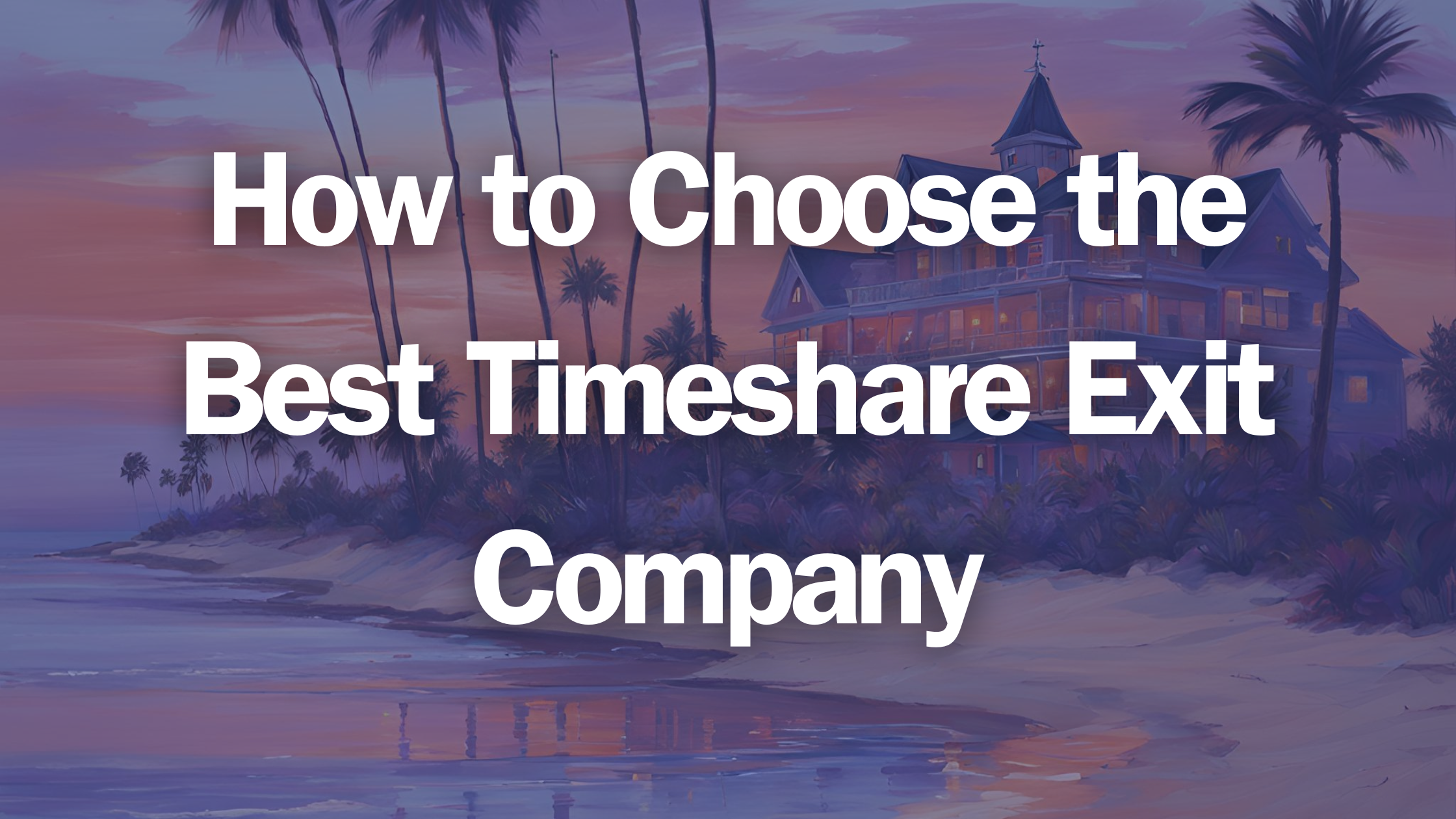 How to Choose the Best Timeshare Exit Company