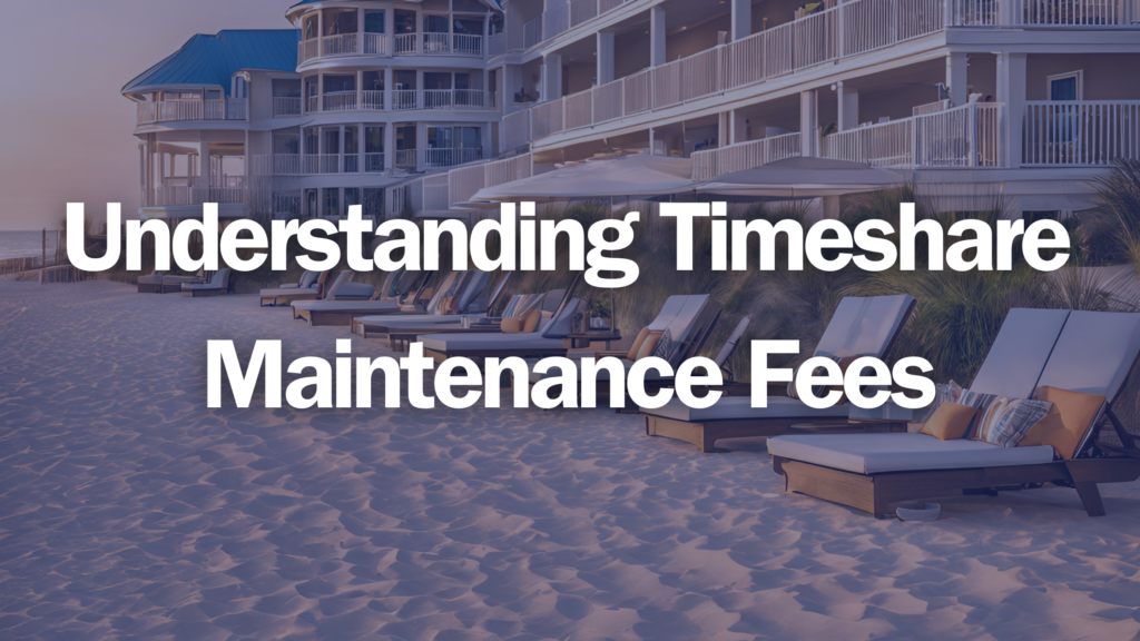 Understanding Timeshare Maintenance Fees: What You Need to Know
