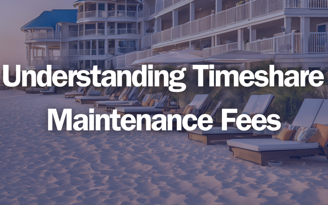 Understanding Timeshare Maintenance Fees: What You Need to Know