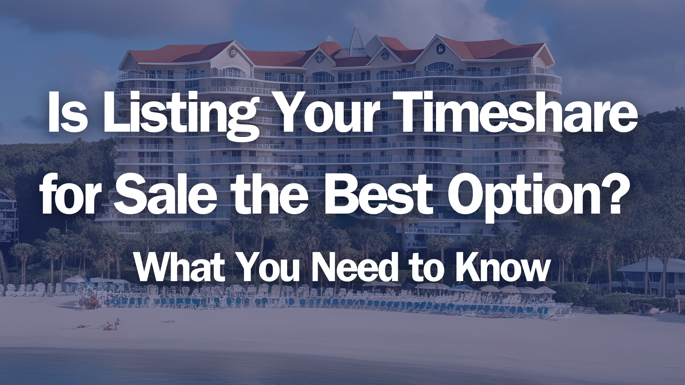 Is Listing Your Timeshare for Sale the Best Option? What You Need to Know