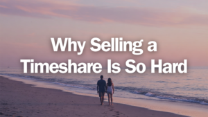 Why Selling a Timeshare Is So Hard